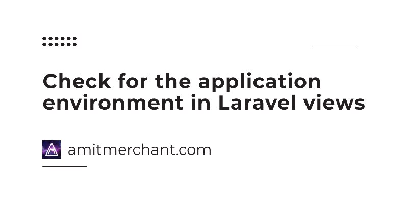 Check for the application environment in Laravel views