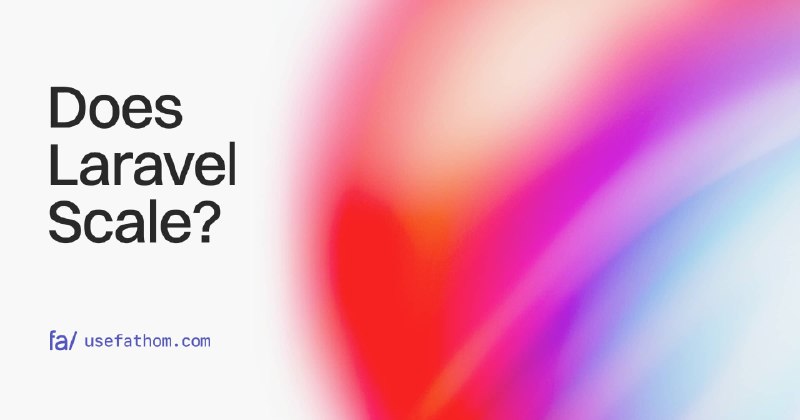 Does Laravel Scale? - Fathom Analytics
