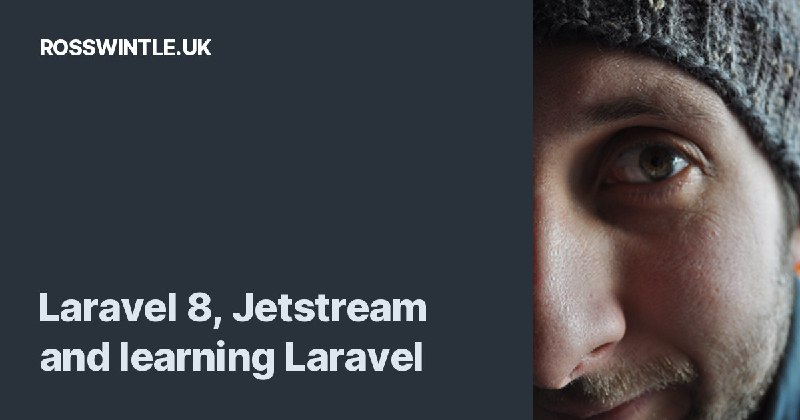 Laravel 8, Jetstream and learning Laravel - Ross Wintle