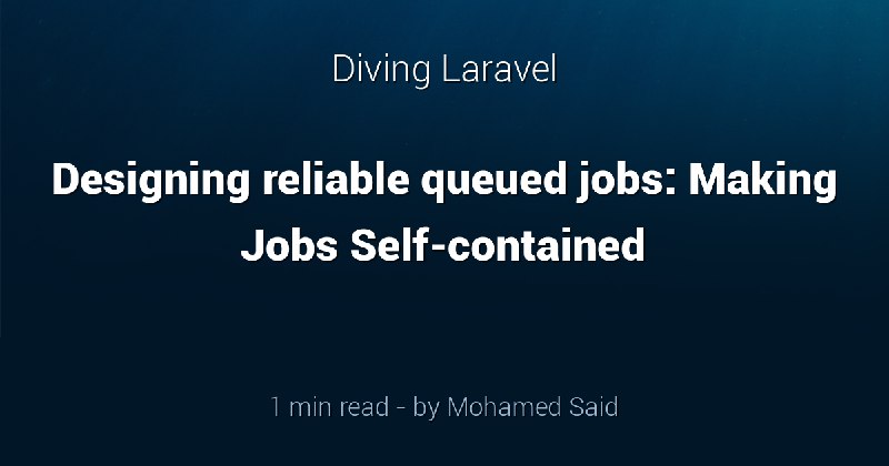 Designing reliable queued jobs: Making Jobs Self-contained - Diving Laravel