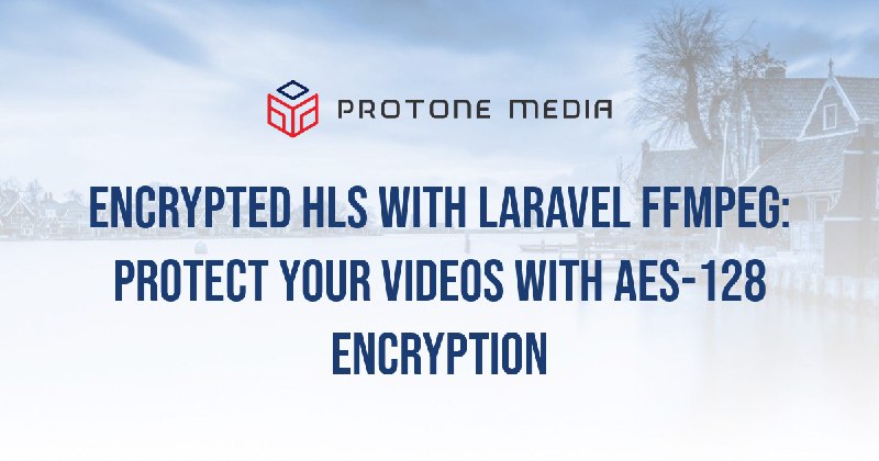 Encrypted HLS with Laravel FFMpeg: Protect your videos with AES-128 Encryption | Protone Media