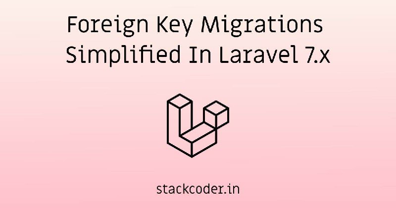 Foreign Key Migrations Simplified In Laravel 7.x | StackCoder