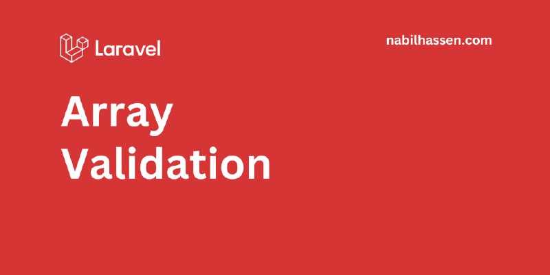 Understanding Array Validation in Laravel: A Beginner’s Guide