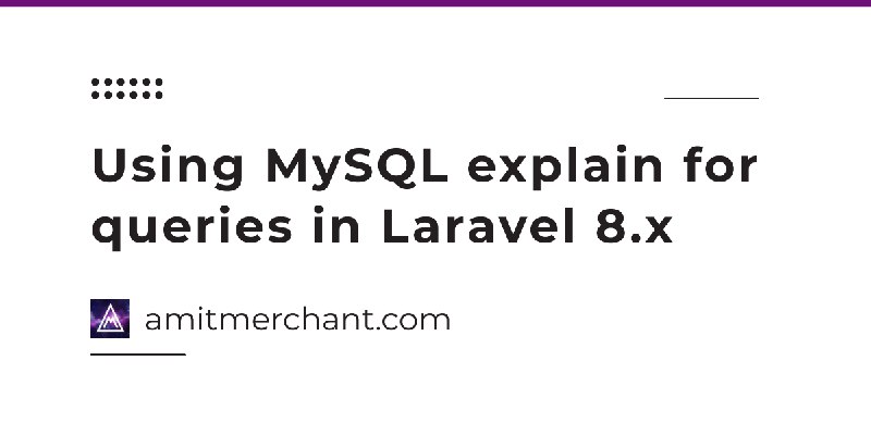 Using MySQL explain for queries in Laravel 8.x