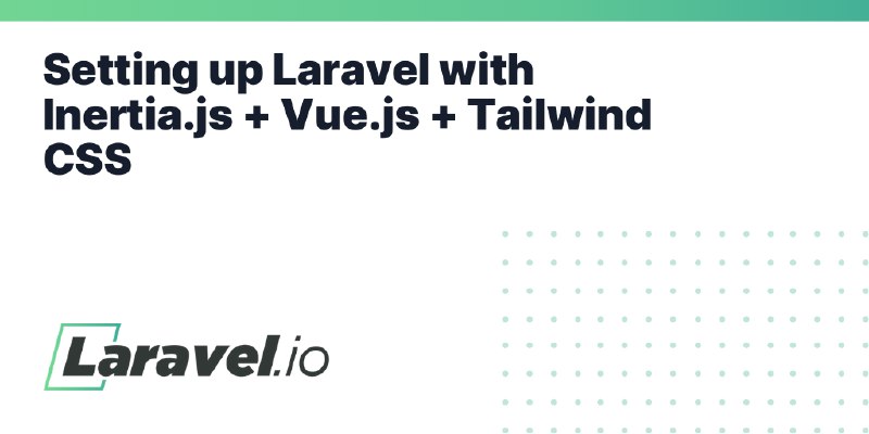 Setting up Laravel with Inertia.js + Vue.js + Tailwind CSS | Laravel.io