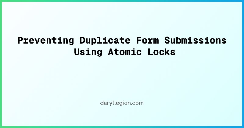 Preventing Duplicate Form Submissions Using Atomic Locks