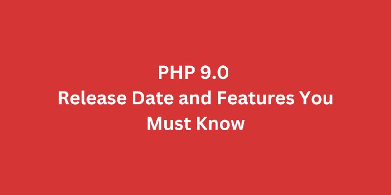 PHP 9.0: Release Date and Features You Must Know