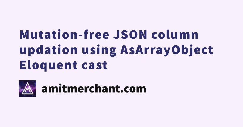 Mutation-free JSON column updation using AsArrayObject Eloquent cast