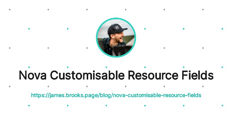 Nova Customisable Resource Fields - James Brooks