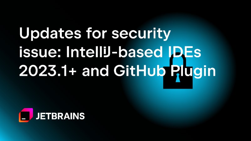 Updates for security issue affecting IntelliJ-based IDEs 2023.1+ and JetBrains GitHub Plugin - The JetBrains Blog