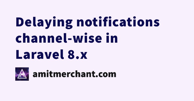 Delaying notifications channel-wise in Laravel 8.x