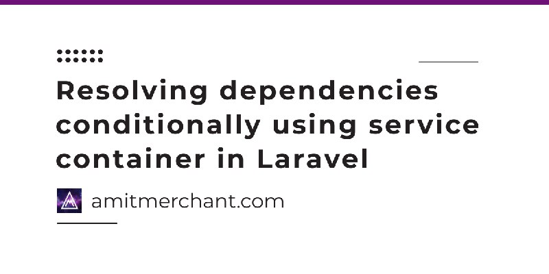 Resolving dependencies conditionally using service container in Laravel