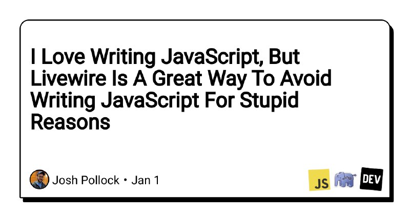 I Love Writing JavaScript, But Livewire Is A Great Way To Avoid Writing JavaScript For Stupid Reasons