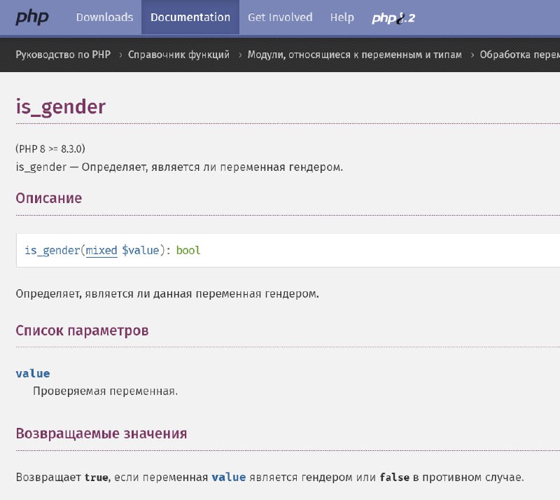 В следующей версии PHP появится новая функция is_gender, которая определяет, является ли переменная правильным гендером. На данный момент в проверку включено 300 видов гендерной идентичности, которые можно будет получить через функцию gender_list. Разработчики заявляют, что список будет постоянно пополняться, чтобы отразить правильную и толерантную картину мира.