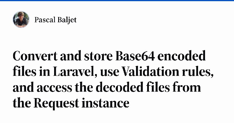 Convert and store Base64 encoded files in Laravel, use Validation rules, and access the decoded files from the Request instance