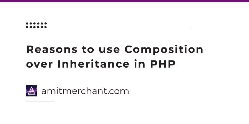 Reasons to use Composition over Inheritance in PHP