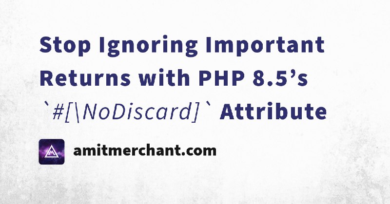 Stop Ignoring Important Returns with PHP 8.5’s `#[\NoDiscard]` Attribute