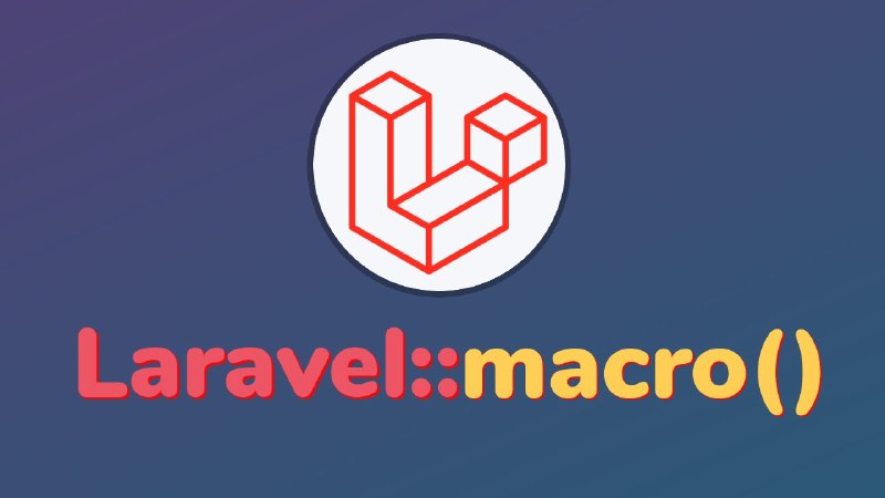 What are Laravel Macros and How to Extending Laravel’s Core Classes using Macros with example? | Qirolab
