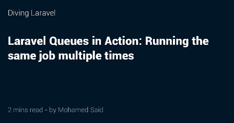 Running The Same Queued Job Multiple Times - Diving Laravel