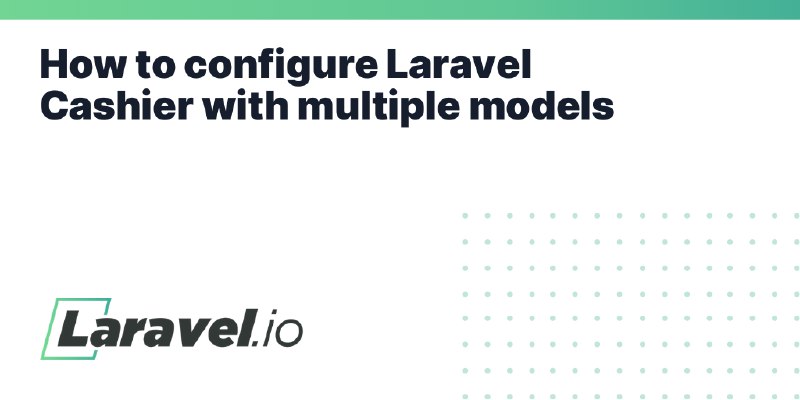 How to configure Laravel Cashier with multiple models | Laravel.io