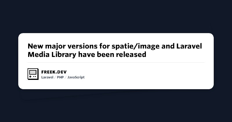 New major versions for spatie/image and Laravel Media Library have been released | freek.dev