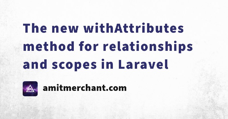 The new withAttributes method for relationships and scopes in Laravel